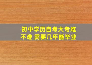 初中学历自考大专难不难 需要几年能毕业